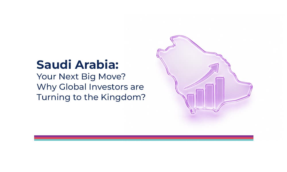 Saudi Arabia: Your Next Big Move? Why Global Investors are Turning to the Kingdom